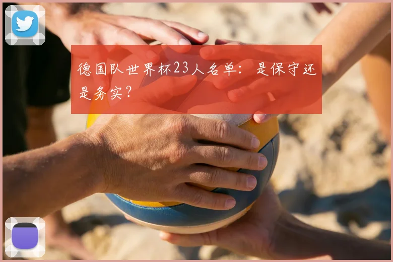 德国队世界杯23人名单：是保守还是务实？