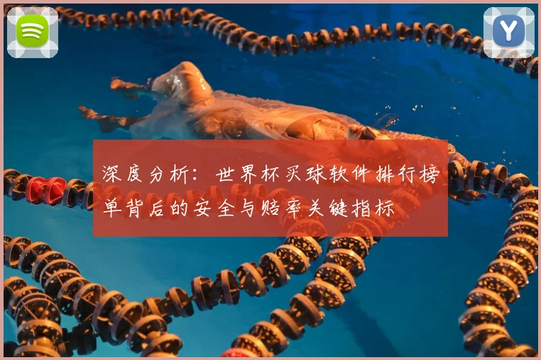深度分析:世界杯买球软件排行榜单背后的安全与赔率关键指标