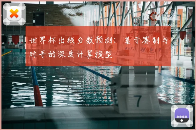 世界杯出线分数预测:基于赛制与对手的深度计算模型